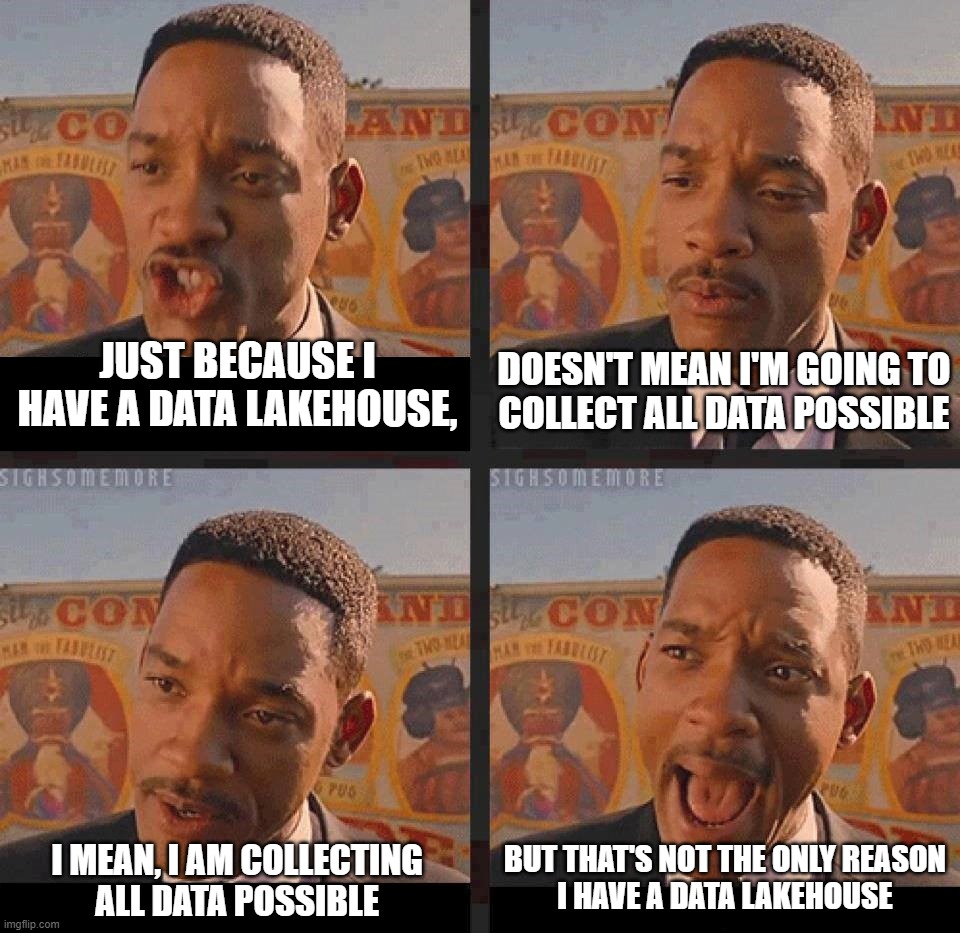 Men in Black 3 | DOESN'T MEAN I'M GOING TO
COLLECT ALL DATA POSSIBLE; JUST BECAUSE I HAVE A DATA LAKEHOUSE, BUT THAT'S NOT THE ONLY REASON
I HAVE A DATA LAKEHOUSE; I MEAN, I AM COLLECTING
ALL DATA POSSIBLE | image tagged in men in black 3 | made w/ Imgflip meme maker