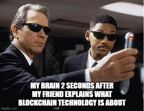 Men in black | MY BRAIN 2 SECONDS AFTER
MY FRIEND EXPLAINS WHAT
BLOCKCHAIN TECHNOLOGY IS ABOUT | image tagged in men in black | made w/ Imgflip meme maker