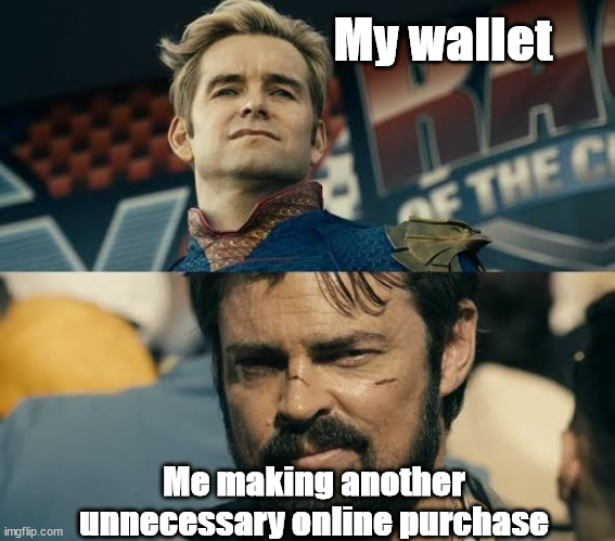 Happened recently to me | My wallet; Me making another unnecessary online purchase | image tagged in butcher staring at homelander | made w/ Imgflip meme maker