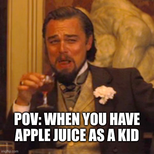 Laughing Leo | POV: WHEN YOU HAVE APPLE JUICE AS A KID | image tagged in memes,laughing leo | made w/ Imgflip meme maker