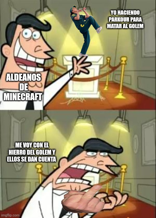 Lo siento necesito pasarme Minecraft | YO HACIENDO PARKOUR PARA MATAR AL GOLEM; ALDEANOS DE MINECRAFT; ME VOY CON EL HIERRO DEL GOLEM Y ELLOS SE DAN CUENTA | image tagged in memes,this is where i'd put my trophy if i had one | made w/ Imgflip meme maker