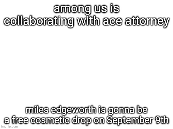 among us is collaborating with ace attorney; miles edgeworth is gonna be a free cosmetic drop on September 9th | made w/ Imgflip meme maker