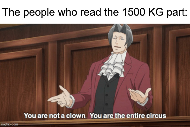 The people who read the 1500 KG part: | image tagged in you are not a clown | made w/ Imgflip meme maker