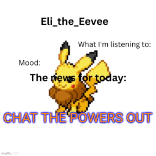 Eli_the_Eevee pikavee announcement template | CHAT THE POWERS OUT | image tagged in eli_the_eevee pikavee announcement template | made w/ Imgflip meme maker