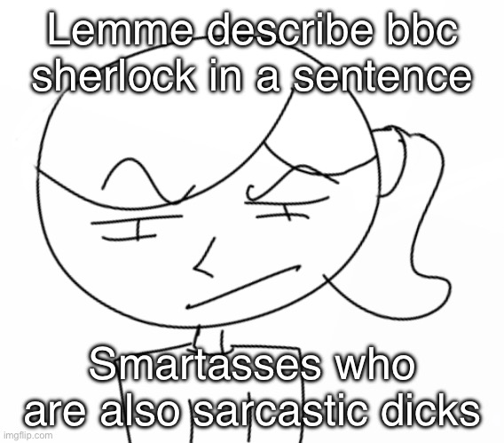 Suspicious… | Lemme describe bbc sherlock in a sentence; Smartasses who are also sarcastic dicks | image tagged in suspicious | made w/ Imgflip meme maker