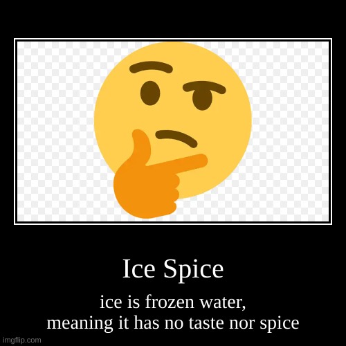 misunderstandings | Ice Spice | ice is frozen water, meaning it has no taste nor spice | image tagged in funny,demotivationals | made w/ Imgflip demotivational maker