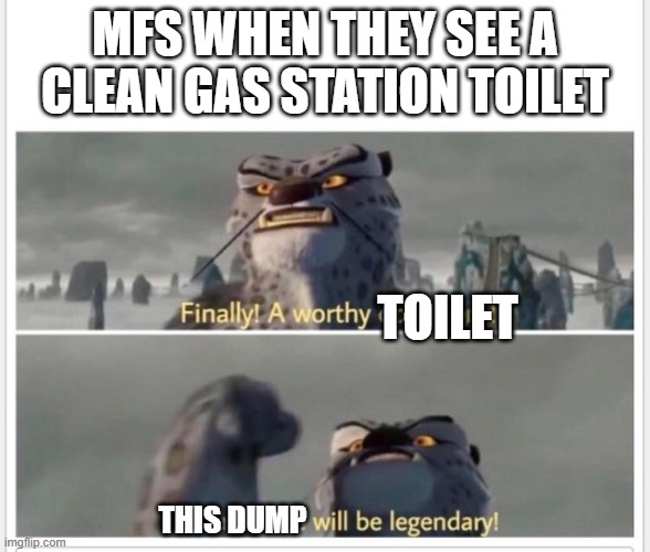 Fast food | MFS WHEN THEY SEE A CLEAN GAS STATION TOILET; TOILET; THIS DUMP | image tagged in finally a worthy opponent | made w/ Imgflip meme maker