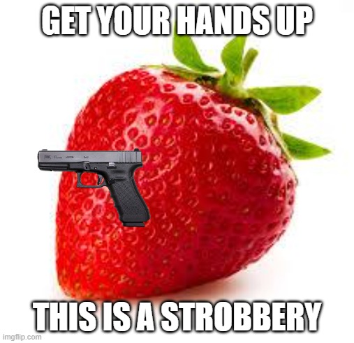 Strawberry | GET YOUR HANDS UP; THIS IS A STROBBERY | image tagged in strawberry | made w/ Imgflip meme maker