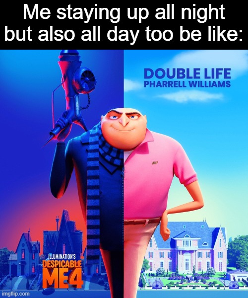 Double Life | Me staying up all night but also all day too be like: | image tagged in double life | made w/ Imgflip meme maker