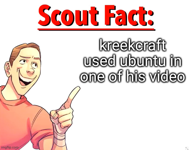 he used a vm to run ubuntu, so he could visit "free robux" websites without any virus going to his pc | kreekcraft used ubuntu in one of his video | image tagged in scout fact,roblox,linux | made w/ Imgflip meme maker