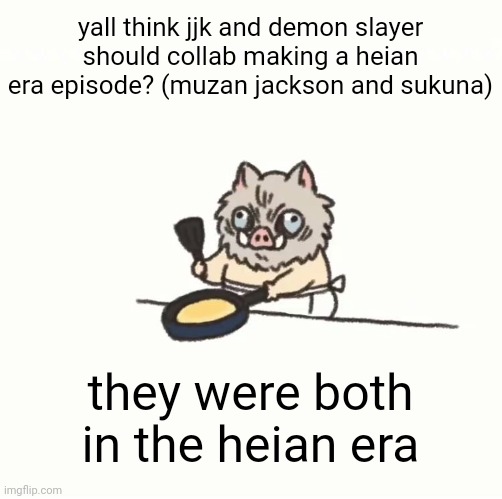 @Yuta-Okkotsu @Drakedidnothingwrong, W or L idea frfr | yall think jjk and demon slayer should collab making a heian era episode? (muzan jackson and sukuna); they were both in the heian era | image tagged in baby inosuke | made w/ Imgflip meme maker