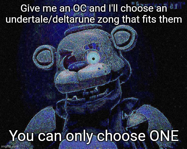 The reason you can only choose one is so the everyone isn't fighting for songs like "MEGALOVANIA" and "Asgore" | Give me an OC and I'll choose an undertale/deltarune zong that fits them; You can only choose ONE | image tagged in fredy sansbare | made w/ Imgflip meme maker