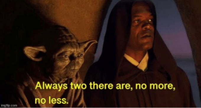 always two there are | image tagged in always two there are | made w/ Imgflip meme maker