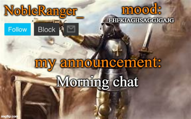 NobleRanger_ announcement template 2 | EHFKIAGHSAGGJGAJG; Morning chat | image tagged in nobleranger_ announcement template 2 | made w/ Imgflip meme maker