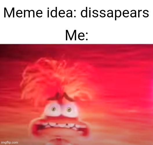 Meme idea: dissapears; Me: | image tagged in blank white template,inside out 2 anxiety | made w/ Imgflip meme maker