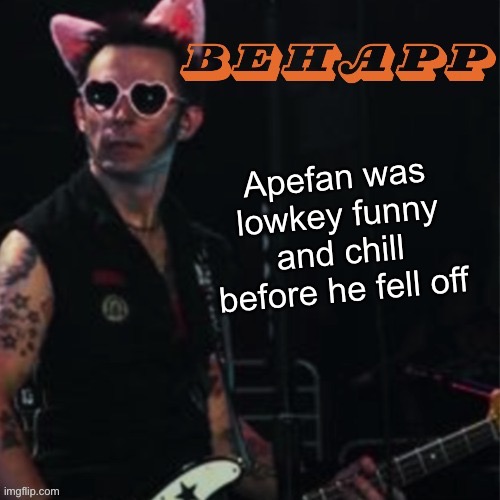 Behapp | Apefan was lowkey funny and chill before he fell off | image tagged in behapp | made w/ Imgflip meme maker