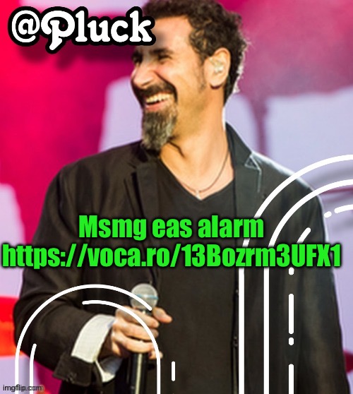 Pluck’s official announcement | Msmg eas alarm
https://voca.ro/13Bozrm3UFX1 | image tagged in pluck s official announcement | made w/ Imgflip meme maker