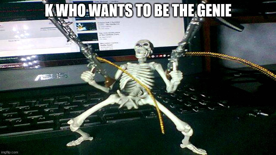 skeleton shooting minijun | K WHO WANTS TO BE THE GENIE | image tagged in skeleton shooting minijun | made w/ Imgflip meme maker