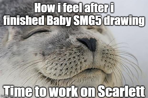 Lets goooo | How i feel after i finished Baby SMG5 drawing; Time to work on Scarlett | image tagged in memes,satisfied seal,lets go | made w/ Imgflip meme maker