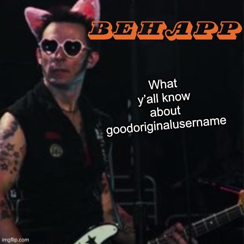 The user | What y’all know about goodoriginalusername | image tagged in behapp | made w/ Imgflip meme maker