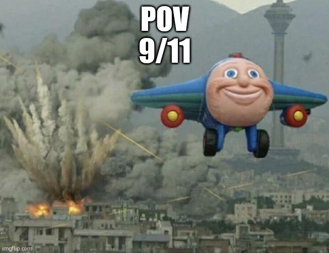 Plane flying from explosions | POV
9/11 | image tagged in plane flying from explosions | made w/ Imgflip meme maker