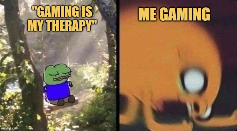 gaming | "GAMING IS MY THERAPY"; ME GAMING | image tagged in gaming,video games,funny memes,memes,dank memes,dank | made w/ Imgflip meme maker