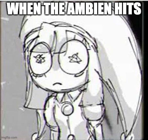 Ambien Moment | WHEN THE AMBIEN HITS | image tagged in ambien,psychonaut,funny,high,pomni,tadc | made w/ Imgflip meme maker