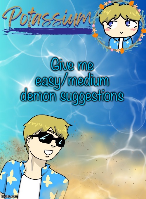 No platformer. They suck ass | Give me easy/medium demon suggestions | image tagged in potassium s announcement template tysm disco will you marry me | made w/ Imgflip meme maker