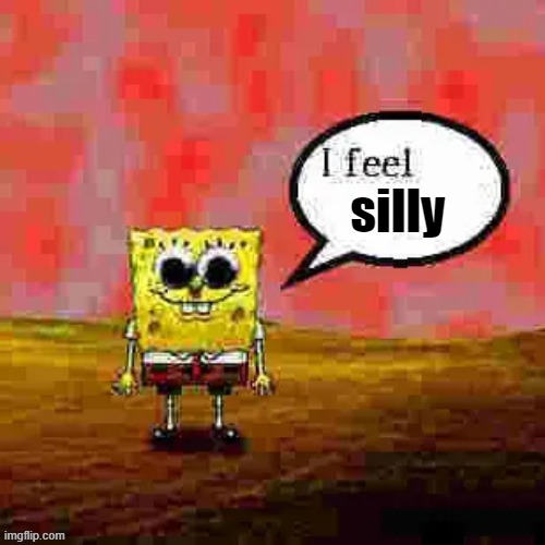 i feel silly | silly | image tagged in i feel ___,ur acting kinda sus,memes,spongebob | made w/ Imgflip meme maker