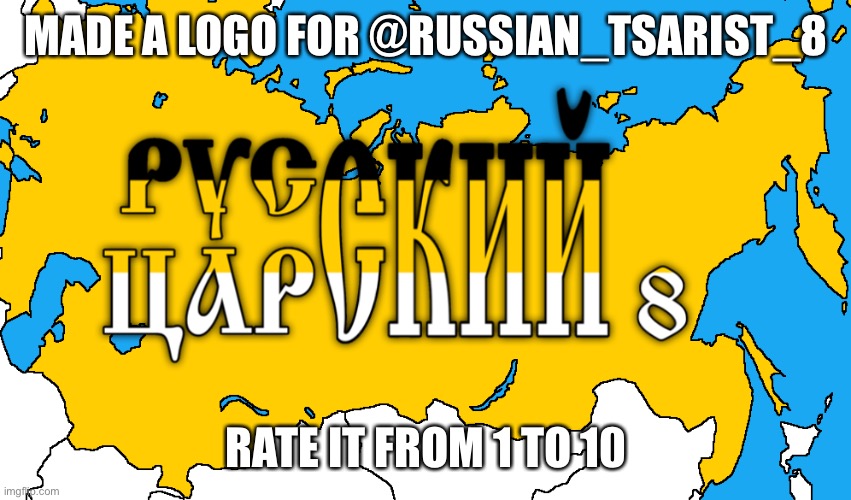 Russian_Tsarist_8 Logo | MADE A LOGO FOR @RUSSIAN_TSARIST_8; RATE IT FROM 1 TO 10 | image tagged in russian_tsarist_8 logo | made w/ Imgflip meme maker