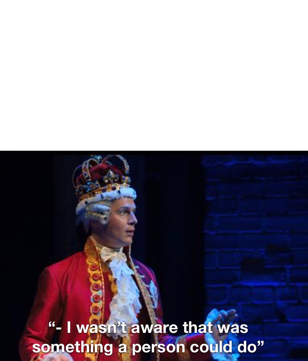 King George I wasn't aware Blank Meme Template