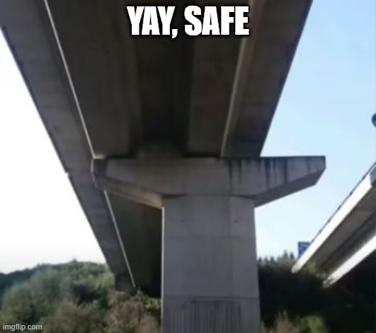 Highway.....Bridge? | YAY, SAFE | image tagged in you had one job | made w/ Imgflip meme maker