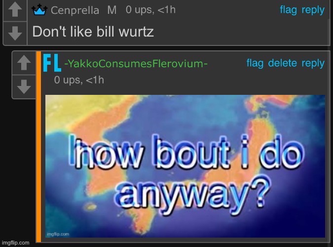 I will teleport to your location and maul you to death if you say that bill wurtz sucks | Don't like bill wurtz | image tagged in x how bout i do anyway | made w/ Imgflip meme maker