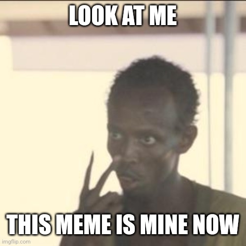 Look At Me Meme | LOOK AT ME THIS MEME IS MINE NOW | image tagged in memes,look at me | made w/ Imgflip meme maker