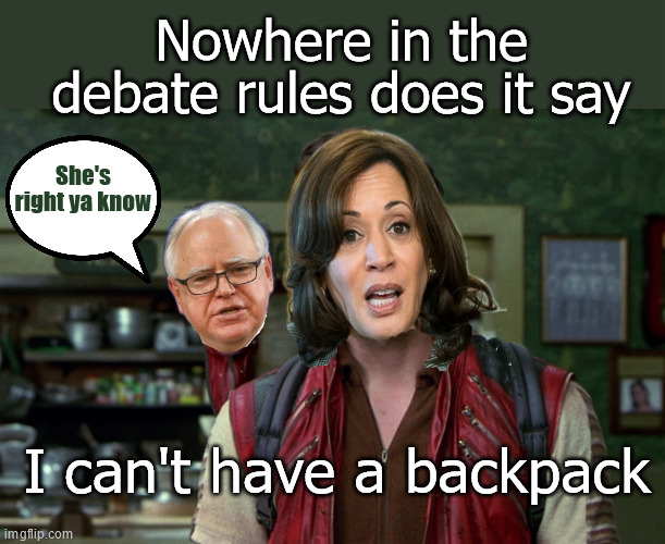 Debate Prep | Nowhere in the debate rules does it say; She's right ya know; I can't have a backpack | image tagged in johnny knoxville men in black | made w/ Imgflip meme maker