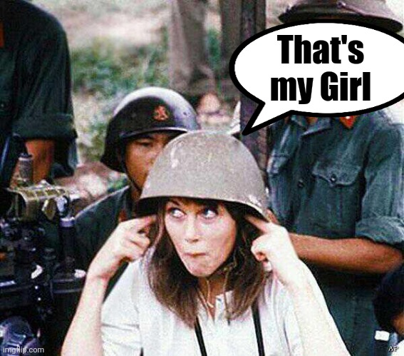 Hanoi Jane Fonda | That's my Girl | image tagged in hanoi jane fonda | made w/ Imgflip meme maker