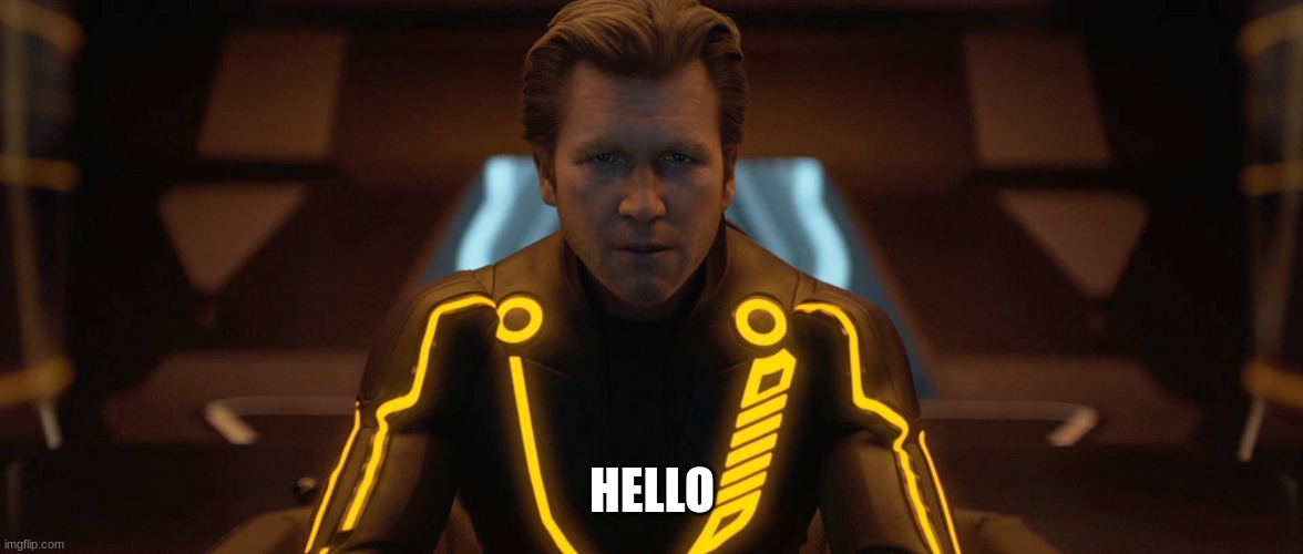 tron legacy clu | HELLO | image tagged in tron legacy clu | made w/ Imgflip meme maker