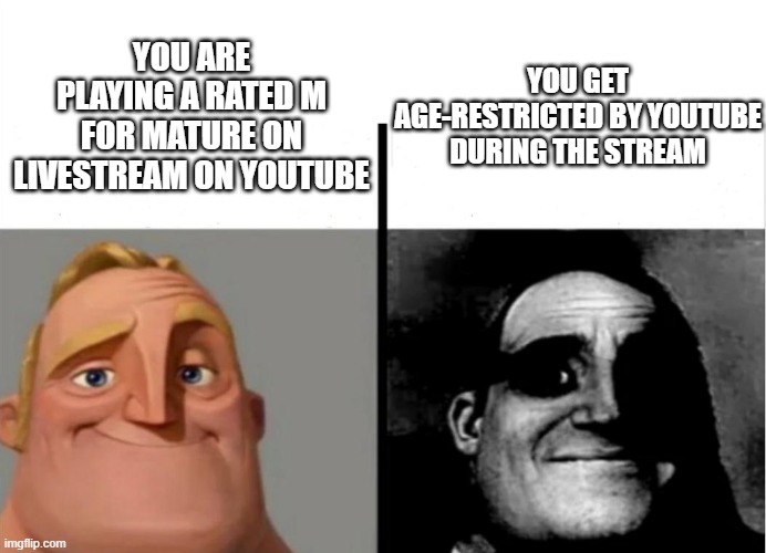 The YouTube Age-Restriction Saga Memes by me continues | YOU GET AGE-RESTRICTED BY YOUTUBE DURING THE STREAM; YOU ARE PLAYING A RATED M FOR MATURE ON LIVESTREAM ON YOUTUBE | image tagged in teacher's copy,yt,youtube | made w/ Imgflip meme maker