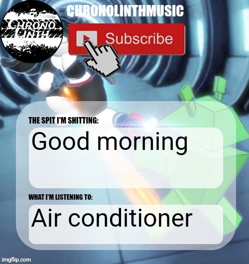 ChronolinthMusic Temp | Good morning; Air conditioner | image tagged in chronolinthmusic temp | made w/ Imgflip meme maker