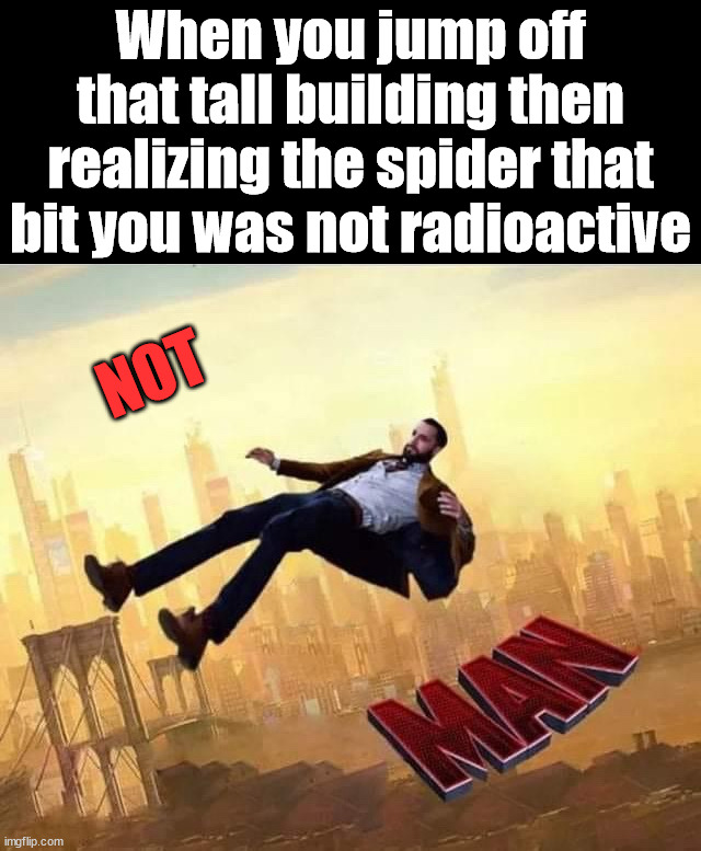 Not the right spider | When you jump off that tall building then realizing the spider that bit you was not radioactive; NOT | image tagged in dark humor | made w/ Imgflip meme maker