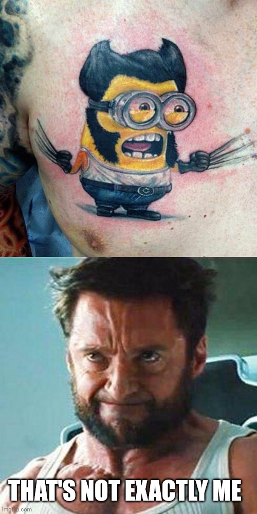 GRU WOULD LIKE THAT | THAT'S NOT EXACTLY ME | image tagged in wolverine,tattoos,tattoo,minions | made w/ Imgflip meme maker