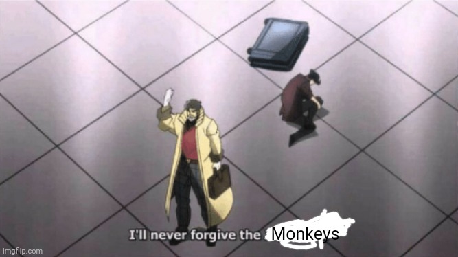 I'll never forgive the Japanese | Monkeys | image tagged in i'll never forgive the japanese | made w/ Imgflip meme maker