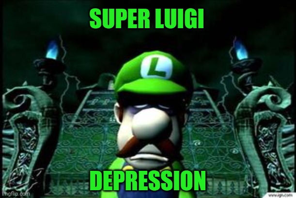 Depressed Luigi | SUPER LUIGI DEPRESSION | image tagged in depressed luigi | made w/ Imgflip meme maker