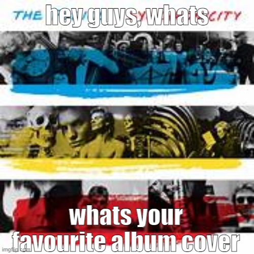 bleh | hey guys, whats; whats your favourite album cover | made w/ Imgflip meme maker