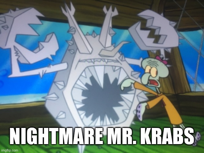 Squidward what | NIGHTMARE MR. KRABS | image tagged in nightmare,mr krabs,spongebob | made w/ Imgflip meme maker