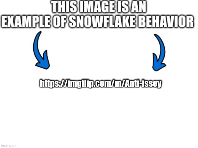 This image is an example of snowflake behavior | https://imgflip.com/m/Anti-issey | image tagged in this image is an example of snowflake behavior | made w/ Imgflip meme maker