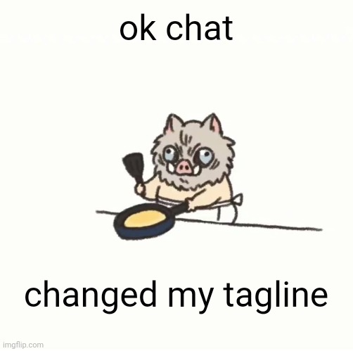 Baby inosuke | ok chat; changed my tagline | image tagged in baby inosuke | made w/ Imgflip meme maker