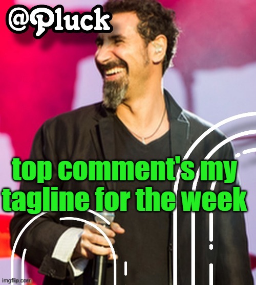 Pluck’s official announcement | top comment's my tagline for the week | image tagged in pluck s official announcement | made w/ Imgflip meme maker