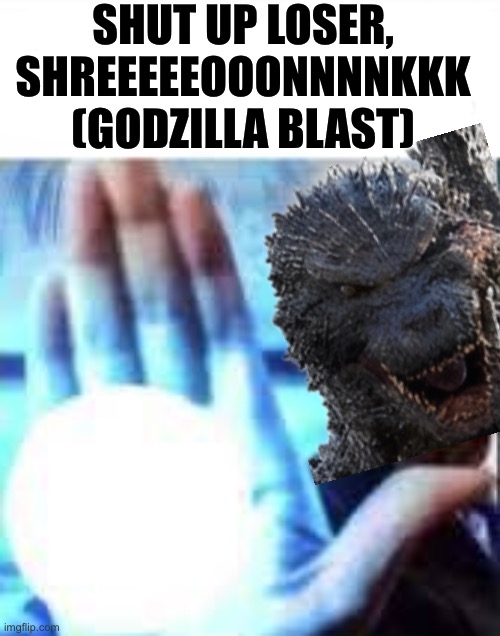 Shut up Biden Blast | SHUT UP LOSER, SHREEEEEOOONNNNKKK
(GODZILLA BLAST) | image tagged in shut up biden blast | made w/ Imgflip meme maker