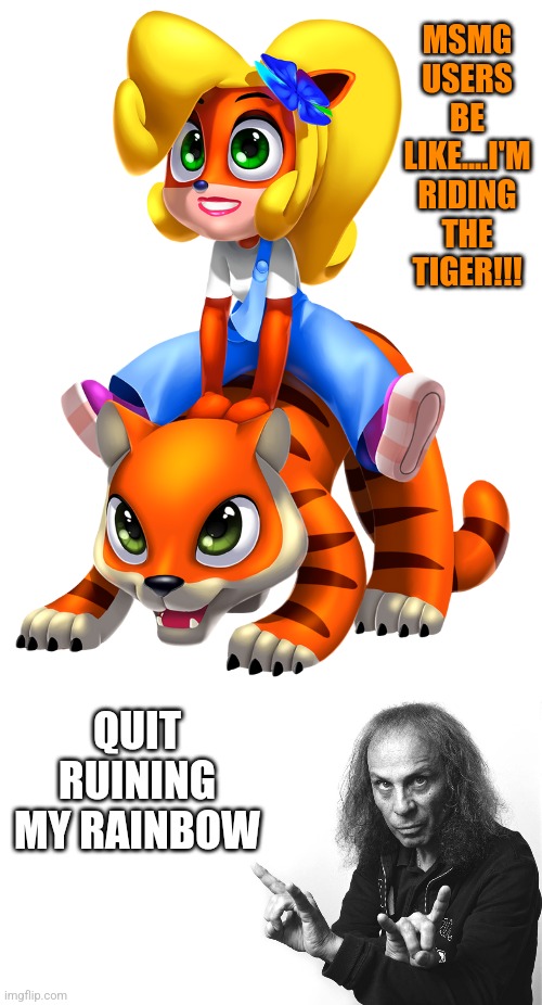 Lock up the wolves | MSMG USERS BE LIKE....I'M RIDING THE TIGER!!! QUIT RUINING MY RAINBOW | made w/ Imgflip meme maker